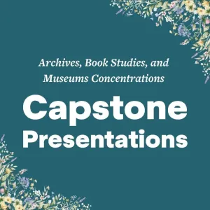 Archives, Book Studies, and Museum Concentrations Capstone Presentations